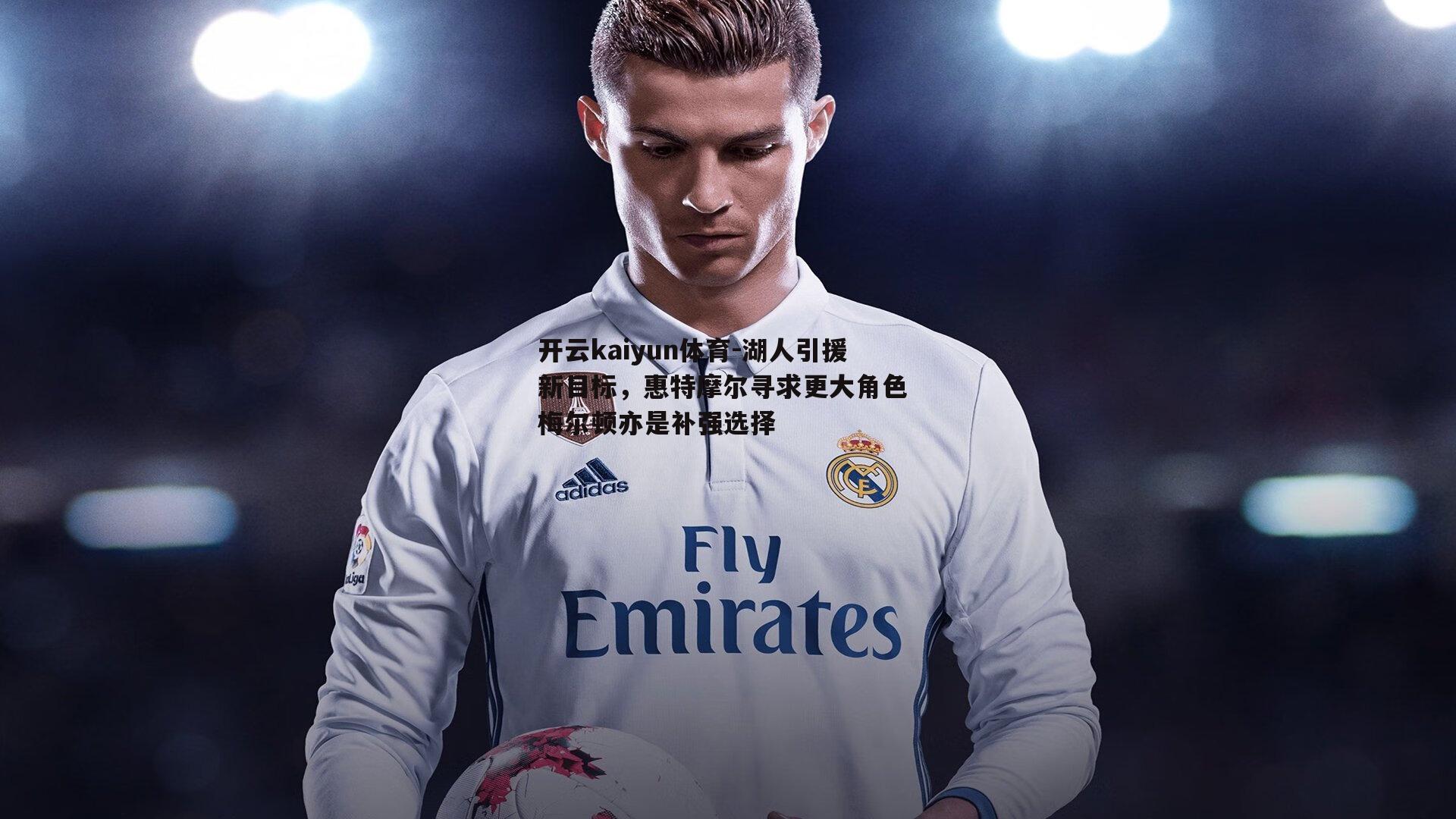 湖人引援新目标,惠特摩尔寻求更大角色 梅尔顿亦是补强选择